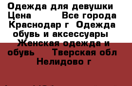 Одежда для девушки › Цена ­ 300 - Все города, Краснодар г. Одежда, обувь и аксессуары » Женская одежда и обувь   . Тверская обл.,Нелидово г.
